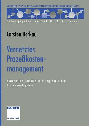 Vernetztes Prozeßkostenmanagement: Konzeption und Realisierung mit einem Blackboardsystem de Carsten Berkau