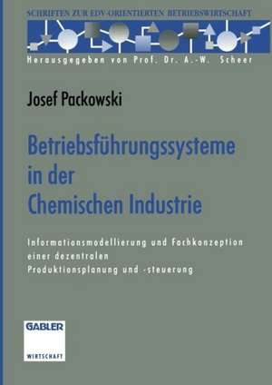 Betriebsführungssysteme in der Chemischen Industrie: Informationsmodellierung und Fachkonzeption einer dezentralen Produktionsplanung und -steuerung de Josef Packowski