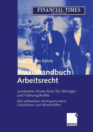 Praxishandbuch Arbeitsrecht: Juristisches Know-how für Manager und Führungskräfte de Ralph Jürgen Bährle