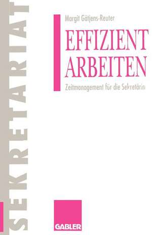 Effizient arbeiten: Zeitmanagement für die Sekretärin de Margit Gätjens