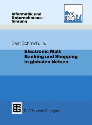 Electronic Mall: Banking und Shopping in globalen Netzen de Beat Schmid