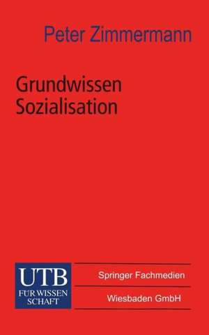 Grundwissen Sozialisation: Einführung zur Sozialisation im Kindes- und Jugendalter de Peter Zimmermann