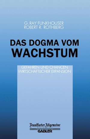 Das Dogma vom Wachstum: Gefahren und Chancen Wirtschaftlicher Expansion de G. R. Funkhouser