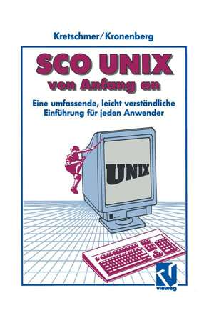 SCO UNIX von Anfang an: Eine umfassende, leicht verständliche Einführung für jeden Anwender de Bernd Kretschmer