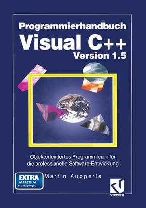 Programmierhandbuch Visual C++ Version 1.5: Objektorientiertes Programmieren für die professionelle Software-Entwicklung de Martin Aupperle