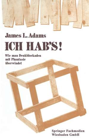 ICH HAB’s!: Wie man Denkblockaden mit Phantasie überwindet de James L. Adams