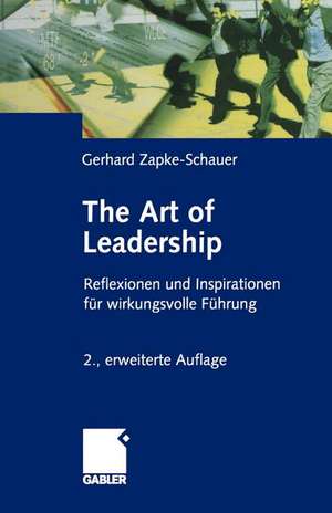 The Art of Leadership: Reflektionen und Inspirationen für wirkungsvolle Führung de Gerhard Zapke-Schauer