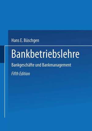 Bankbetriebslehre: Bankgeschäfte und Bankmanagement de Hans E. Büschgen