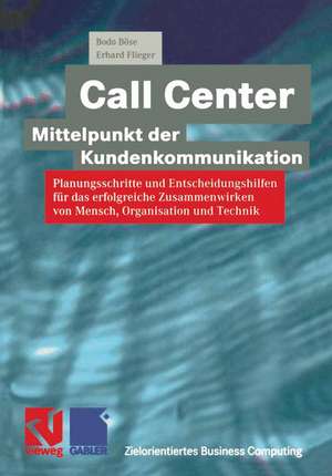 Call Center — Mittelpunkt der Kundenkommunikation: Planungsschritte und Entscheidungshilfen für das erfolgreiche Zusammenwirken von Mensch, Organisation und Technik de Bodo Böse