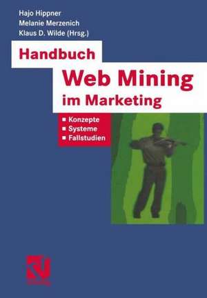 Handbuch Web Mining im Marketing: Konzepte, Systeme, Fallstudien de Hajo Hippner