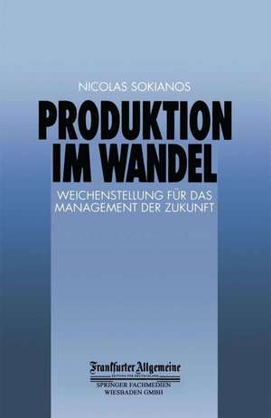 Produktion im Wandel: Weichenstellung für das Management der Zukunft de Nicolas Sokianos