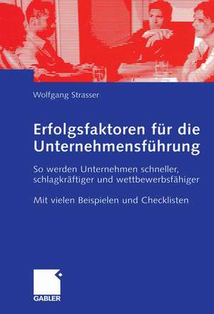 Erfolgsfaktoren für die Unternehmensführung: So werden Unternehmen schneller, schlagkräftiger und wettbewerbsfähiger de Wolfgang Strasser