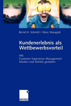 Kundenerlebnis als Wettbewerbsvorteil: Mit Customer Experience Management Marken und Märkte Gewinn bringend gestalten de Bernd Schmitt