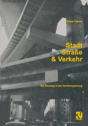 Stadt, Straße und Verkehr: Ein Einstieg in die Verkehrsplanung de Klaus Füsser