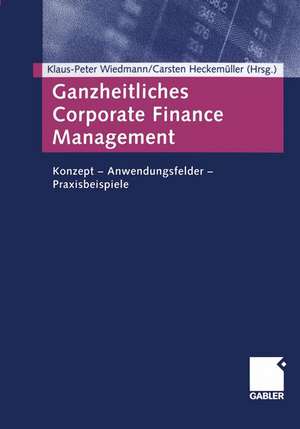 Ganzheitliches Corporate Finance Management: Konzept — Anwendungsfelder — Praxisbeispiele de Klaus-Peter Wiedmann