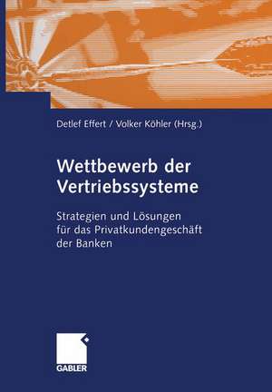 Wettbewerb der Vertriebssysteme: Strategien und Lösungen für das Privatkundengeschäft der Banken de Detlef Effert