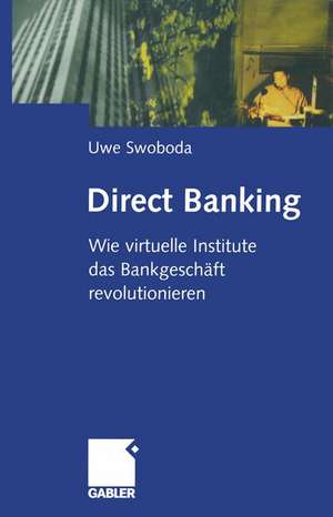 Direct Banking: Wie virtuelle Institute das Bankgeschäft revolutionieren de Uwe Swoboda