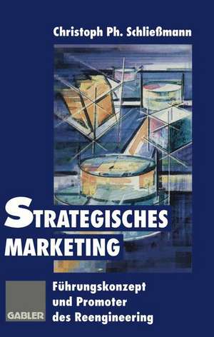 Strategisches Marketing: Führungskonzept und Promoter des Reengineering de Christoph P. Schließmann