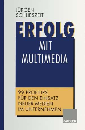 Erfolg mit Multimedia: 99 Profitips für den Einsatz neuer Medien im Unternehmen de Jürgen Schlieszeit