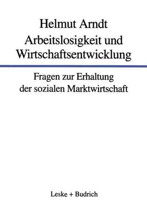 Arbeitslosigkeit und Wirtschaftsentwicklung: Fragen zur Erhaltung der sozialen Marktwirtschaft de Helmut Arndt