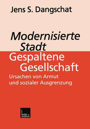 Modernisierte Stadt — gespaltene Gesellschaft: Ursachen von Armut und sozialer Ausgrenzung de Jens S. Dangschat