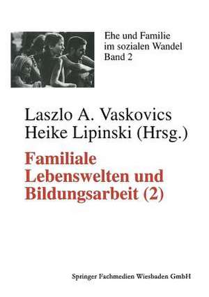 Familiale Lebenswelten und Bildungsarbeit: Interdisziplinäre Bestandsaufnahme 2 de Laszlo A Vaskovics