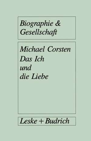 Das Ich und die Liebe: Subjektivität Intimität Vergesellschaftung de Michael Corsten