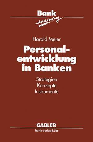 Personalentwicklung in Banken: Strategien Konzepte Instrumente de Harald Meier