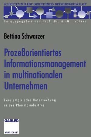 Prozeßorientiertes Informationsmanagement in multinationalen Unternehmen: Eine empirische Untersuchung in der Pharmaindustrie de Bettina Schwarzer