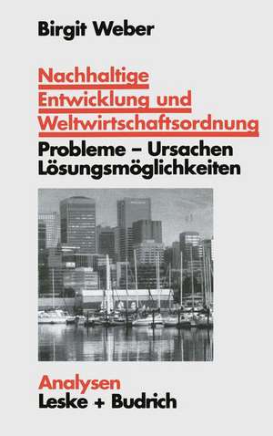 Nachhaltige Entwicklung und Weltwirtschaftsordnung: Probleme, Ursachen Lösungskonzepte. Ein problemorientierter Lehrtext de Birgit Weber