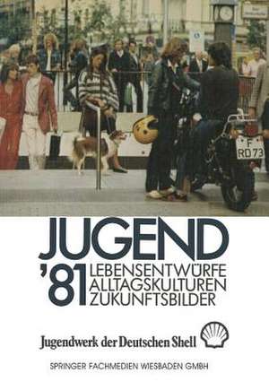 Jugend ’81: Band 1 Lebensentwürfe, Alltagskulturen, Zukunftsbilder de Jugendwerk der Deutschen Shell