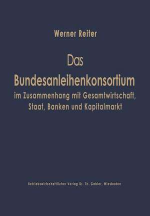 Das Bundesanleihekonsortium im Zusammenhang mit Gesamtwirtschaft, Staat, Banken und Kapitalmarkt de Werner Reiter