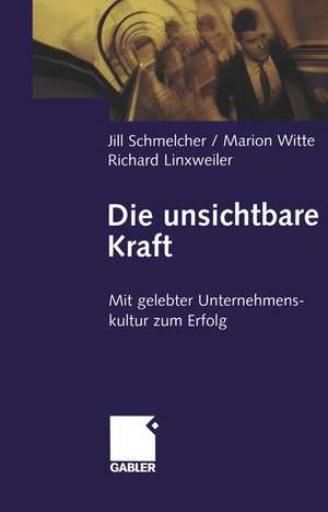 Die unsichtbare Kraft: Mit gelebter Unternehmenskultur zum Erfolg de Jill Schmelcher