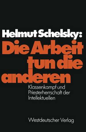 Die Arbeit tun die anderen: Klassenkampf und Priesterherrschaft der Intellektuellen de Helmut Schelsky