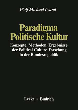 Paradigma Politische Kultur: Konzepte, Methoden, Ergebnisse der Political-Culture Forschung in der Bundesrepublik. Ein Forschungsbericht de Wolf Michael Iwand