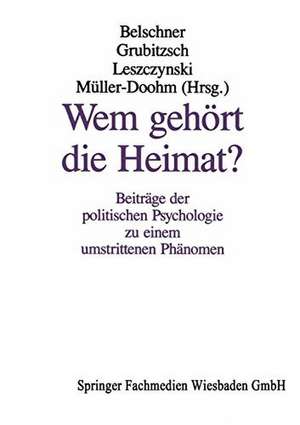 Wem gehört die Heimat?: Beiträge der politischen Psychologie zu einem umstrittenen Phänomen de Wilfried Belschner