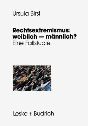 Rechtsextremismus: weiblich — männlich?: Eine Fallstudie zu geschlechtsspezifischen Lebensverläufen, Handlungsspielräumen und Orientierungsweisen de Ursula Birsl