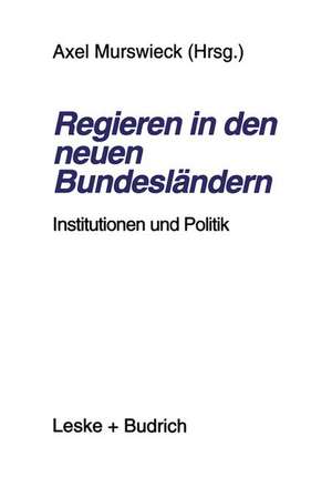 Regieren in den neuen Bundesländern: Institutionen und Politik de Axel Murswieck