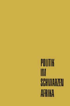 Politik im Schwarzen Afrika: Die modernen politischen Bewegungen im Afrika französischer Prägung de Franz Ansprenger