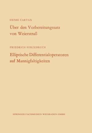 Über den Vorbereitungssatz von Weierstraß / Elliptische Differentialoperatoren auf Mannigfaltigkeiten de Henri Cartan