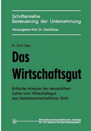 Das Wirtschaftsgut: Kritische Analyse der steuerlichen Lehre vom Wirtschaftsgut aus betriebswirtschaftlicher Sicht de Erich May