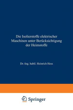 Die Isolierstoffe elektrischer Maschinen unter Berücksichtigung der Heimstoffe de Heinrich Hess