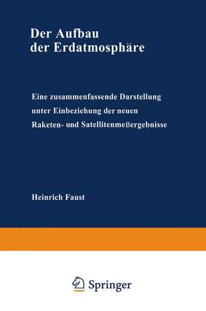 Der Aufbau der Erdatmosphäre: Eine zusammenfassende Darstellung unter Einbeziehung der neuen Raketen- und Satellitenmeßergebnisse de Heinrich Faust