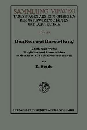 Denken und Darstellung: Logik und Werte Dingliches und Menschliches in Mathematik und Naturwissenschaften de Eduard Study