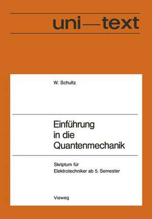 Einführung in die Quantenmechanik: Skriptum für Elektrotechniker ab 5. Semester de Walter Schultz