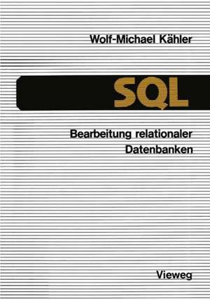 SQL — Bearbeitung relationaler Datenbanken: Eine Anleitung für den Einsatz der Datenbanksprache de Wolf-Michael Kähler