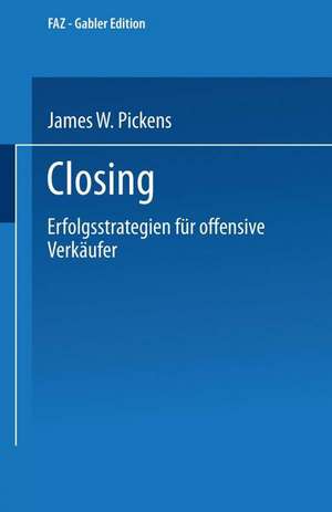 Closing: Erfolgsstrategien für offensive Verkäufer de James W. Pickens