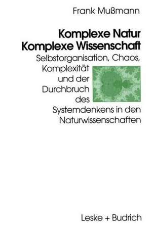 Komplexe Natur — Komplexe Wissenschaft: Selbstorganisation, Chaos, Komplexität und der Durchbruch des Systemdenkens in den Naturwissenschaften de Frank Mußmann