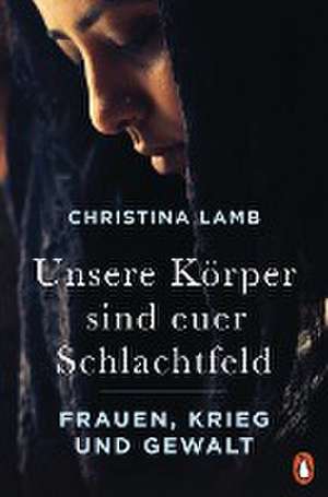 Unsere Körper sind euer Schlachtfeld de Christina Lamb