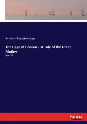 The Gage of Honour - A Tale of the Great Mutiny de Author Of Eastern Hunters